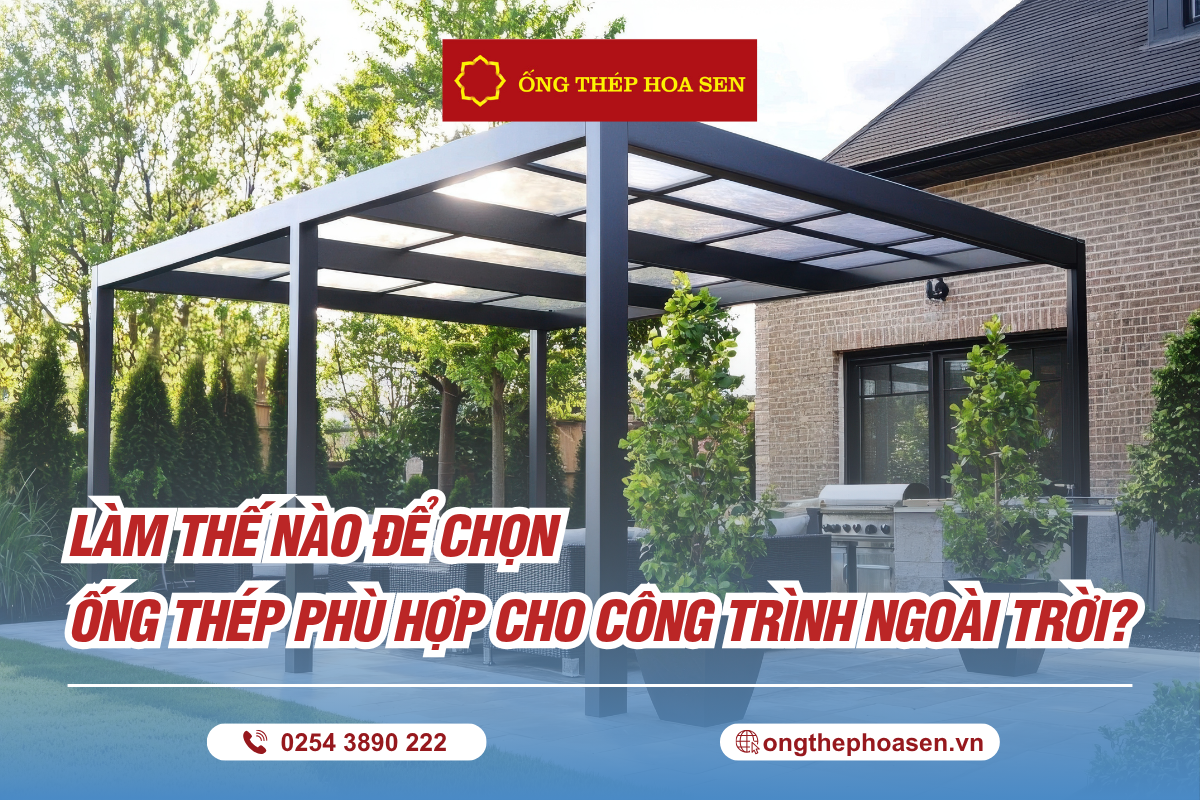 Làm Thế Nào Để Chọn Ống Thép Phù Hợp Cho Công Trình Ngoài Trời?